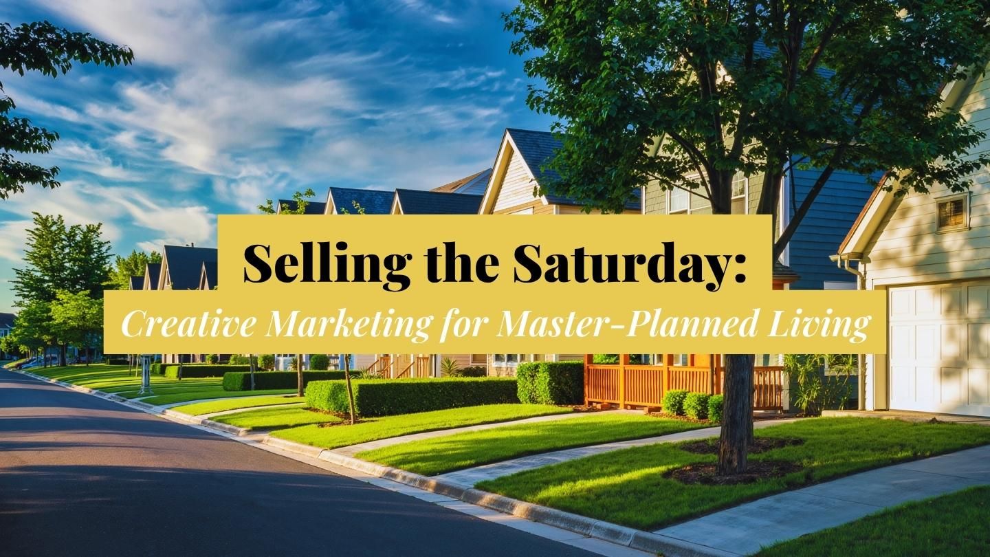 Tree-lined master-planned community street with modern homes and text overlay “Selling the Saturday: Creative Marketing for Master-Planned Living.”